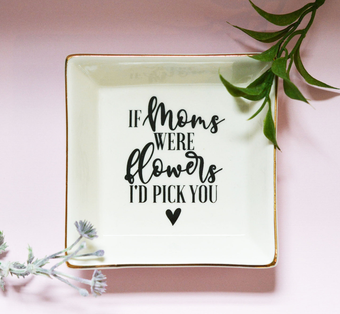 "If Moms were Flowers I'd Pick You" Message Ring Dish